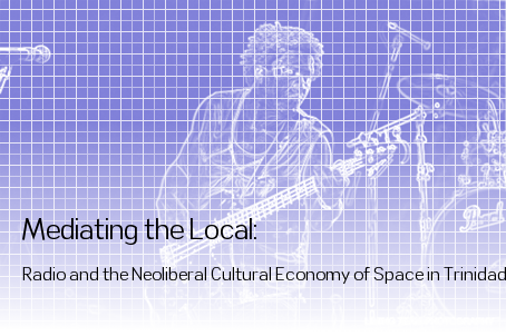 Mediating the Local: Radio and the Neoliberal Cultural Economy of Space in Trinidad