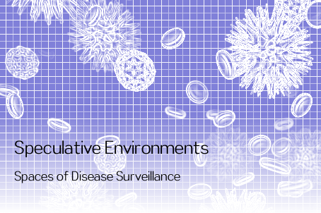 Speculative Environments: Spaces of Disease Surveillance
